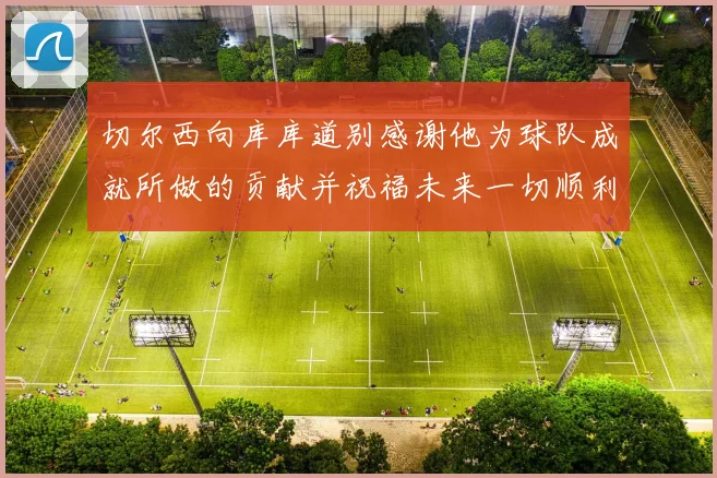 切尔西向库库道别感谢他为球队成就所做的贡献并祝福未来一切顺利